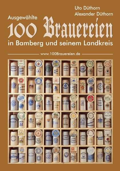 100 Brauereien in Bamberg und seinem Landkreis von Uto und Alexander Düthorn